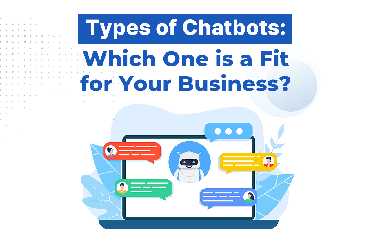 Types of Chatbots: Which is a Good Fit?